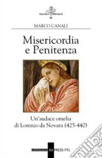 Misericordia e penitenza. Un'audace omelia di Lorenzo da Novara (425-440) libro di Canali Marco