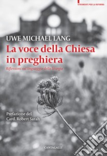 La voce della Chiesa in preghiera. Riflessioni sul linguaggio della liturgia libro di Lang Uwe Michael; Calabrò M. C. (cur.)