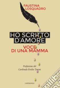 Ho scritto d'amore. Voce di una mamma libro di Losquadro Fausta