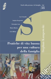 Pratiche di vita buona per una cultura della famiglia libro di Kampowski Stephan