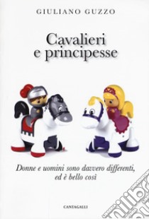 Cavalieri e principesse. Donne e uomini sono davvero differenti, ed è bello così libro di Guzzo Giuliano