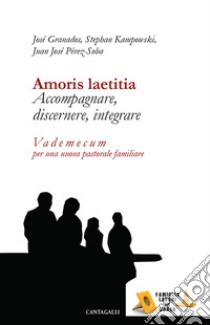 Amoris laetitia. Accompagnare, discernere, integrare. Vademecum per una nuova pastorale familiare libro di Kampowski Stephan; Granados José; Perez-Soba Juan Josè