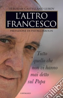 L'altro Francesco. Tutto quello che non vi hanno mai detto sul papa libro di Castellano Lubov Deborah