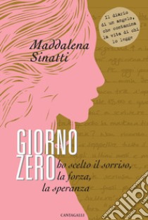 Giorno zero. Ho scelto il sorriso, la forza, la speranza libro di Sinatti Maddalena