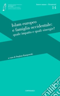 Islam europeo e famiglia occidentale: quale impatto e quali sinergie? libro di Kampowski S. (cur.)