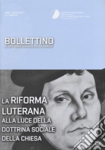 Bollettino di dottrina sociale della chiesa (2017). Vol. 2: La riforma luterana alla luce della dottrina sociale della chiesa libro di Osservatorio internazionale Card. van Thuan (cur.)