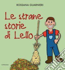 Le strane storie di Lello. Ediz. a colori libro di Guarnieri Rossana