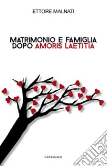 Matrimonio e famiglia dopo «Amoris Laetitia» libro di Malnati Ettore