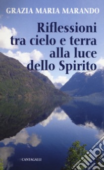 Riflessioni tra cielo e terra alla luce dello Spirito libro di Marando Grazia Maria