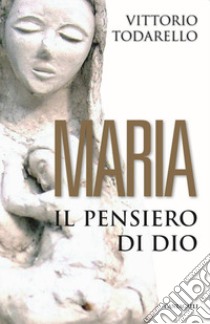 Maria. Il pensiero di Dio libro di Todarello Vittorio