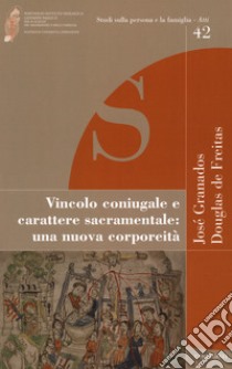 Vincolo coniugale e carattere sacramentale: una nuova corporeità libro di Granados José; de Freitas Douglas