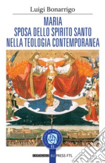 Maria sposa dello Spirito Santo nella teologia contemporanea libro di Bonarrigo Luigi