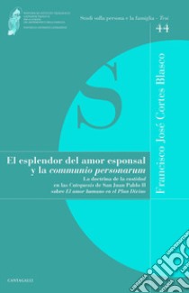 El esplendor del amor esponsal y la «comunio personarum». La doctrina de la «castidad» en las «Catequesis» de San Juan Pablo II sobre «El amor humano en el Plan Divino» libro di Cortes Blasco Francisco Josè