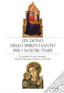 Un dono dello Spirito Santo per i nostri tempi. Il Cammino neocatecumenale: 50 anni di presenza a Firenze e in Toscana libro di Pandolfini G. (cur.); Pasotti E. (cur.)