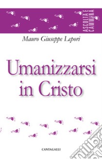 Umanizzarsi in Cristo libro di Lepori Mauro Giuseppe