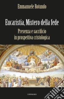 Eucaristia, mistero della fede. Presenza e sacrificio in prospettiva cristologica libro di Rotundo Emmanuele