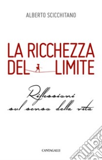 La ricchezza del limite. Riflessioni sul senso della vita libro di Scicchitano Alberto