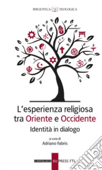 L'esperienza religiosa tra Oriente e Occidente. Identità in dialogo libro di Fabris A. (cur.)