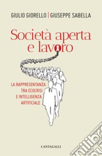 Società aperta e lavoro. La rappresentanza tra ecocrisi e intelligenza artificiale libro di Giorello Giulio; Sabella Giuseppe