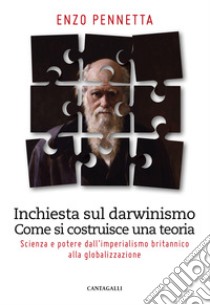 Inchiesta sul darwinismo. Come si costruisce una teoria. Scienza e potere dall'imperialismo britannico alla globalizzazione libro di Pennetta Enzo