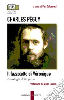 Il fazzoletto di Véronique. Antologia della prosa libro di Péguy Charles; Colognesi P. (cur.)