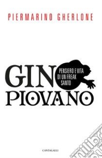 Gino Piovano. Pensiero e vita di un freak santo libro di Gherlone Piermarino