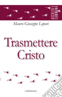 Trasmettere Cristo libro di Lepori Mauro Giuseppe