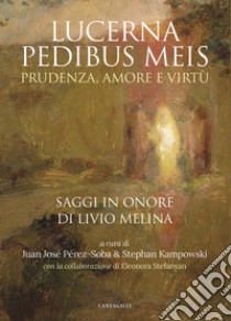 Lucerna pedibus meis. Prudenza, amore e virtù. Saggi in onore di Livio Melina libro di Perez-Soba J. J. (cur.); Kampowski S. (cur.)