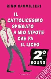 Il Cattolicesimo spiegato a mio nipote che fa il liceo. 2° round libro di Cammilleri Rino