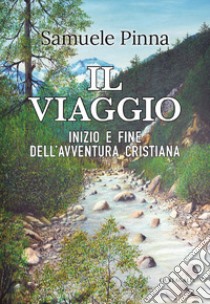 Il viaggio. Inizio e fine dell'avventura cristiana libro di Pinna Samuele