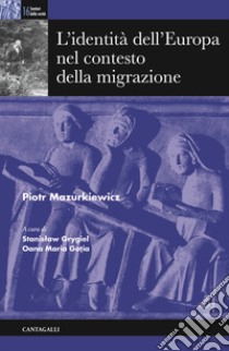 L'identità dell'Europa nel contesto della migrazione libro di Mazurkiewicz Piotr; Grygiel S. (cur.); Gotia O. M. (cur.)