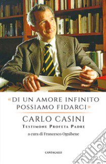 «Di un amore infinito possiamo fidarci». Carlo Casini: testimone profeta padre libro di Ognibene F. (cur.)