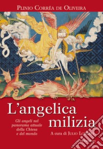 L'angelica milizia. Gli angeli nel panorama attuale della Chiesa e del mondo libro di Corrêa de Oliveira Plinio; Loredo J. (cur.)