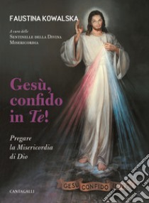 Gesù, confido in te! Pregare la Misericordia di Dio libro di Kowalska M. Faustina; Sentinelle della Divina Misericordia (cur.)