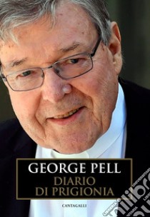 Diario di prigionia. Vol. 1: L' appello. 27 febbraio-13 luglio 2019 libro di Pell George