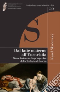 Dal latte materno all'eucaristia. Maria lactans nella prospettiva della teologia del corpo libro di Skocovsky Karel