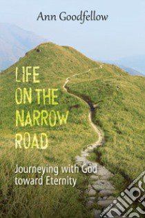 Life on the narrow road. Journeying with god toward eternity libro di Goodfellow Ann