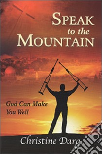 Speak to the mountain. God can make you well libro di Darg Christine