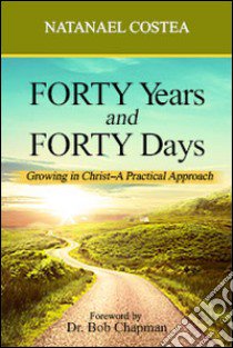 Forty years and forty days. Growing in Christ. A practical approach libro di Costea Natanael