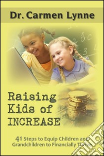 Raising kids of increase. 41 steps to equip children and grandchildren to financially thrive libro di Lynne Carmen