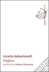 Elegiaca libro di Sebastianelli Loretta