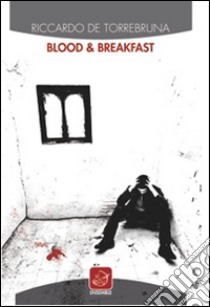 Blood & breakfast libro di De Torrebruna Riccardo