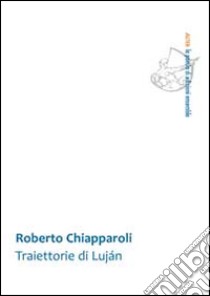 Traiettorie di Lujàn libro di Chiapparoli Roberto