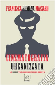 Cinematografia organizzata. La mafia tra cinema fiction e realtà libro di Massaro Francesca R.