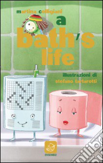 A Bath's life. Anche in bagno non c'è pace! libro di Colligiani Martina