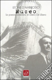 Museo. La poesia ceneriera di Libero de Libero libro di D'Ambrosio Leone