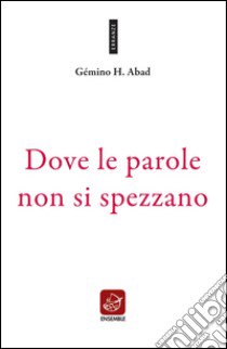 Dove le parole non si spezzano libro di Abad Gémino H.; Hajdari G. (cur.)