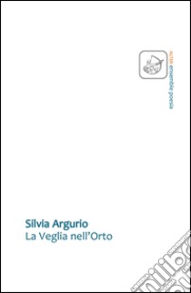 La veglia nell'orto libro di Argurio Silvia