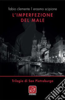 L'imperfezione del male. Trilogia di San Pietroburgo libro di Clemente Fabio; Scipione Erasmo