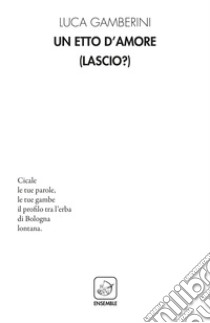 Un etto d'amore (Lascio?) libro di Gamberini Luca